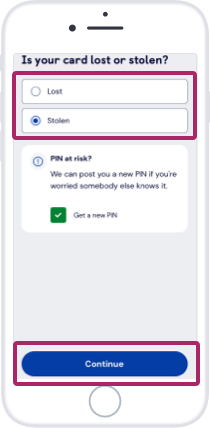Select ‘Lost’ or ‘Stolen’ then tap ‘Continue’ and follow the instructions on the next screens.